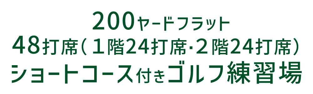 ２００ヤードフラット ４８打席（１階２４打席・２階２４打席） ショートコース付きゴルフ練習場